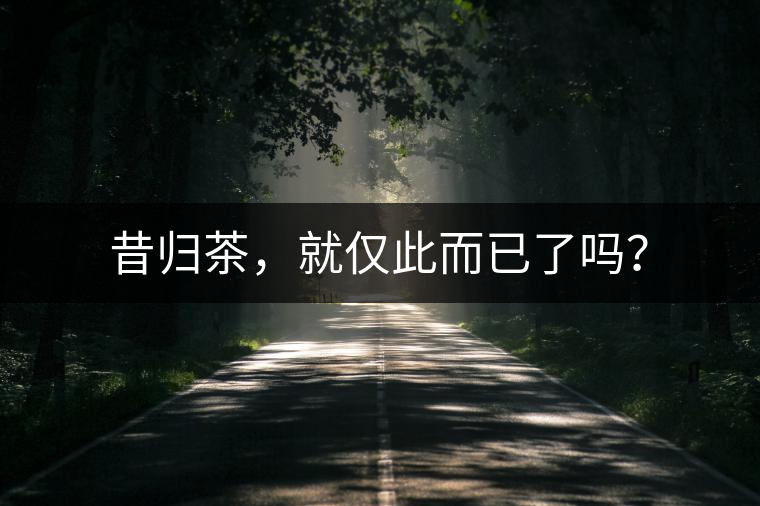 昔歸茶，就僅此而已了嗎？