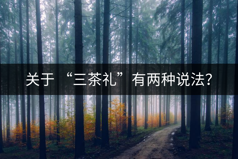 關(guān)于 “三茶禮”有兩種說法？