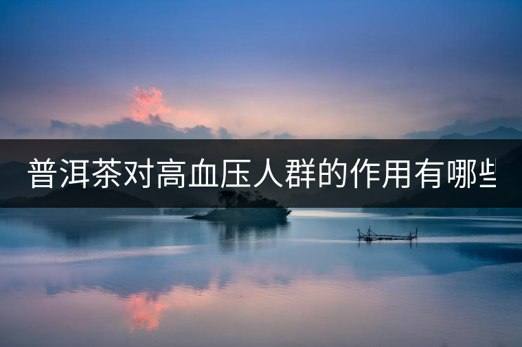 普洱茶對(duì)高血壓人群的作用有哪些？