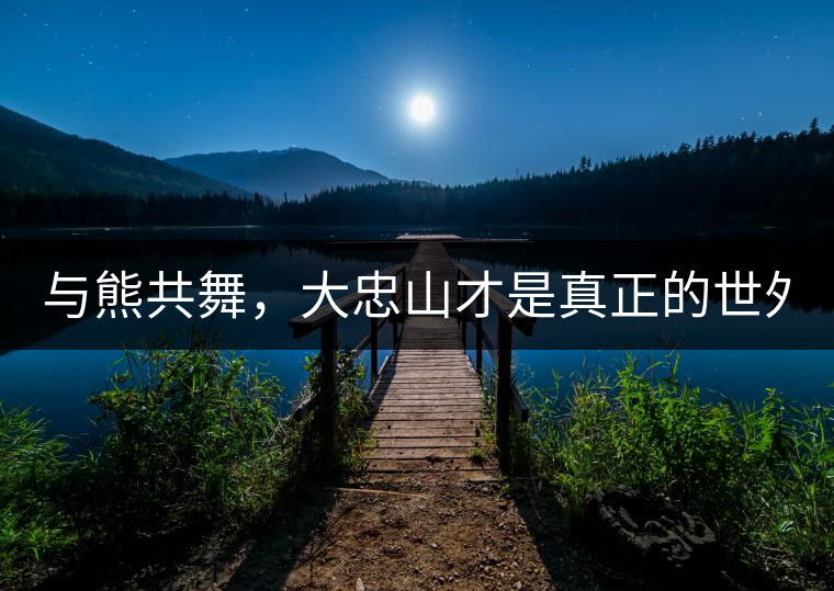 與熊共舞，大忠山才是真正的世外茶園！