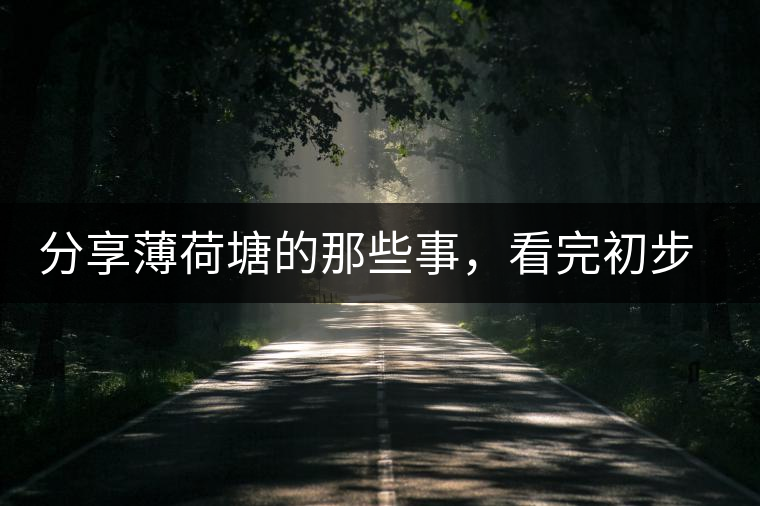 分享薄荷塘的那些事，看完初步認(rèn)識(shí)薄荷塘