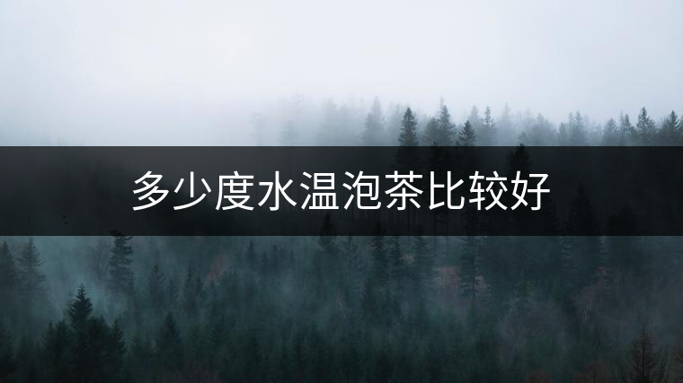 多少度水溫泡茶比較好