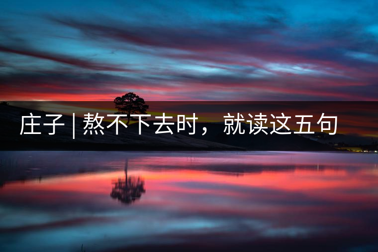 莊子 | 熬不下去時，就讀這五句話