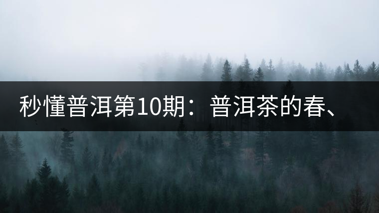 秒懂普洱第10期：普洱茶的春、夏、秋茶，時間上是怎樣劃分的?