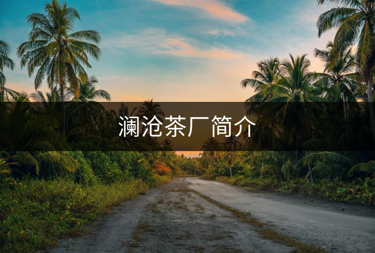 瀾滄茶廠簡(jiǎn)介