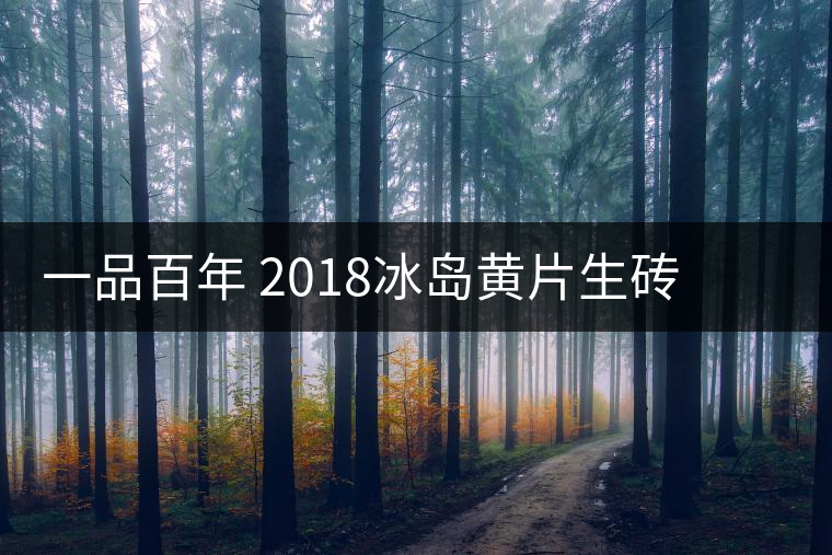 一品百年 2018冰島黃片生磚 是真正的冰島老寨茶嗎？