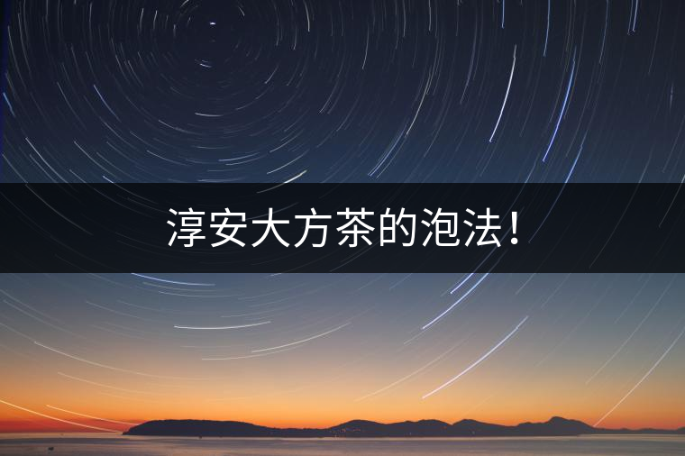 淳安大方茶的泡法！
