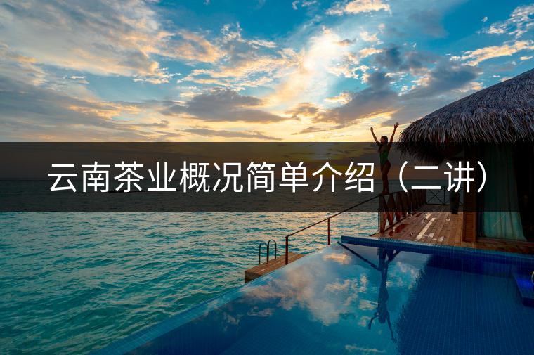 云南茶業(yè)概況簡單介紹（二講）