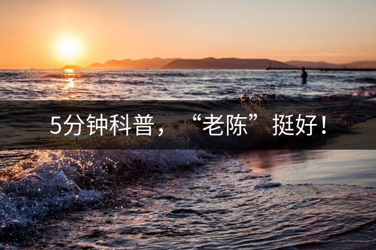 5分鐘科普，“老陳”挺好！