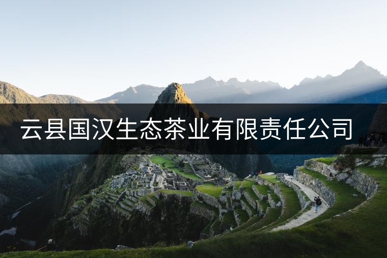 云縣國漢生態(tài)茶業(yè)有限責任公司簡述 云縣國漢生態(tài)茶業(yè)有限責任公司簡述