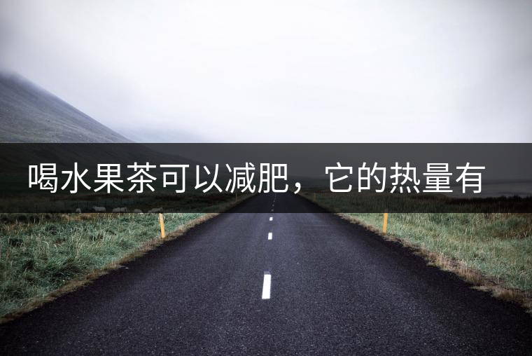 喝水果茶可以減肥，它的熱量有多高？