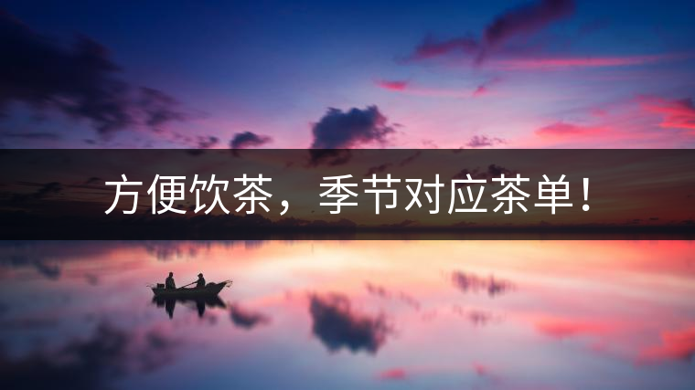 方便飲茶，季節(jié)對應(yīng)茶單！