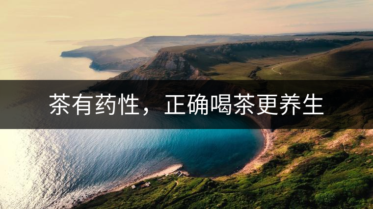 茶有藥性，正確喝茶更養(yǎng)生