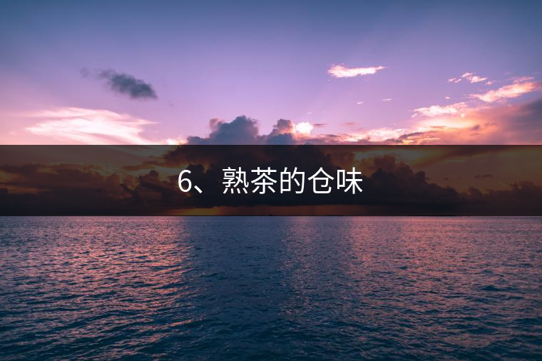 6、熟茶的倉味