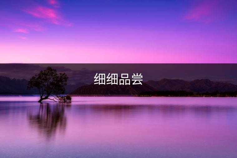 細(xì)細(xì)品嘗