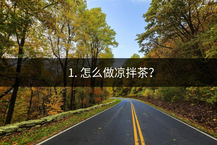 ? 1. 怎么做涼拌茶？