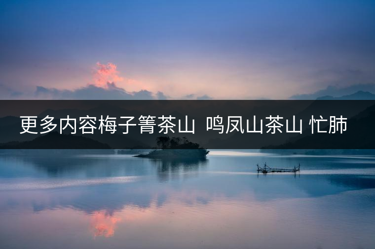 更多內(nèi)容梅子箐茶山 ?鳴鳳山茶山 忙肺茶山?請(qǐng)?jiān)L問普洱茶吧網(wǎng) 更多內(nèi)容梅子箐茶山 ?鳴鳳山茶山 忙肺茶山?請(qǐng)?jiān)L問普洱茶吧網(wǎng)