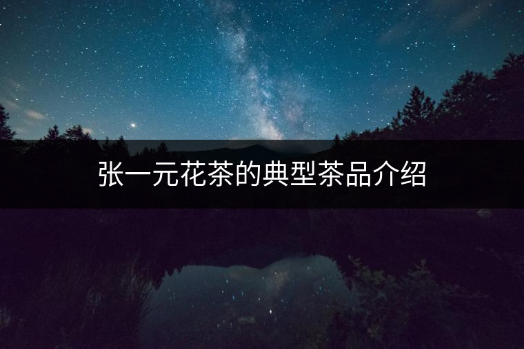 張一元花茶的典型茶品介紹 張一元花茶的典型茶品介紹